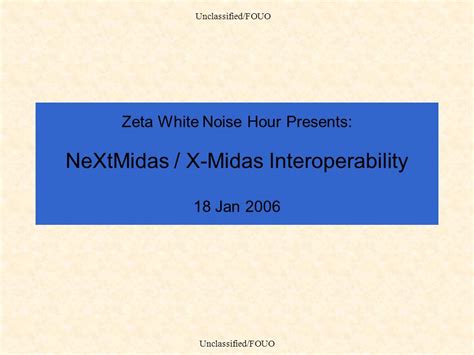 Unclassified/FOUO Zeta White Noise Hour Presents: NeXtMidas .